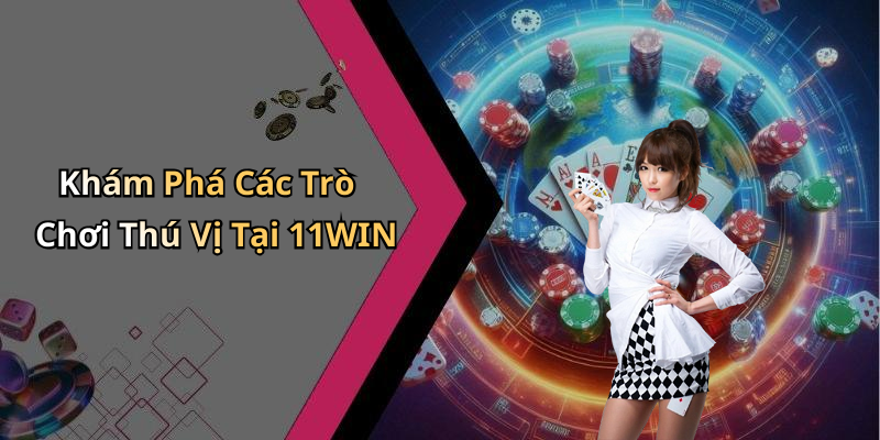 Khám Phá Các Trò Chơi Thú Vị Tại 11WIN