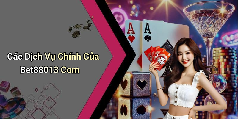 Các Dịch Vụ Chính Của Bet88013 Com