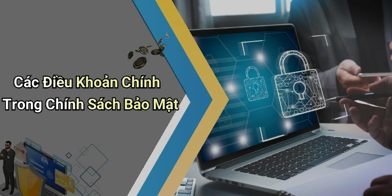 Các Điều Khoản Chính Trong Chính Sách Bảo Mật