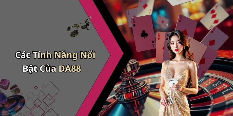 Các Tính Năng Nổi Bật Của DA88