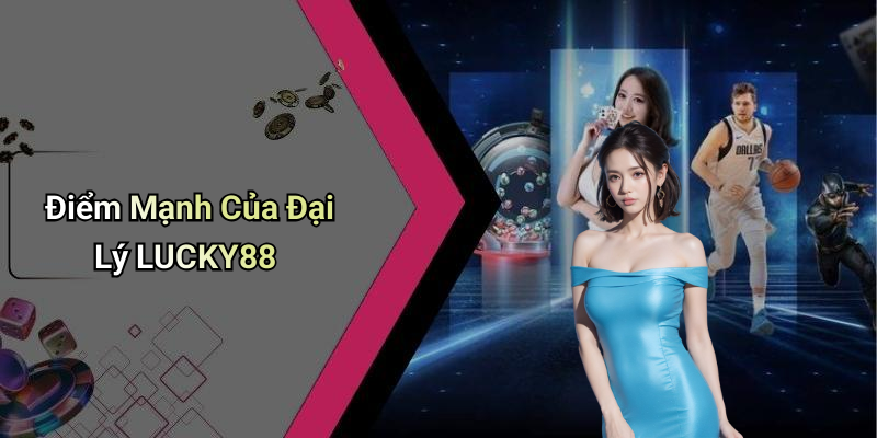 Điểm Mạnh Của Đại Lý LUCKY88