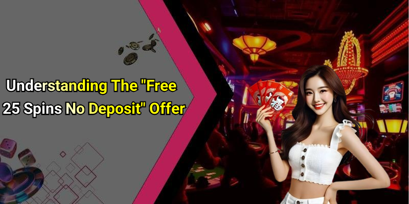 Understanding The "Free 25 Spins No Deposit" Offer