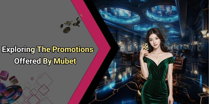 Exploring The Promotions Offered By Mubet