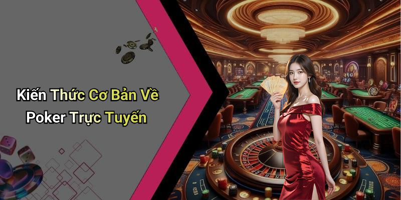 Kiến Thức Cơ Bản Về Poker Trực Tuyến