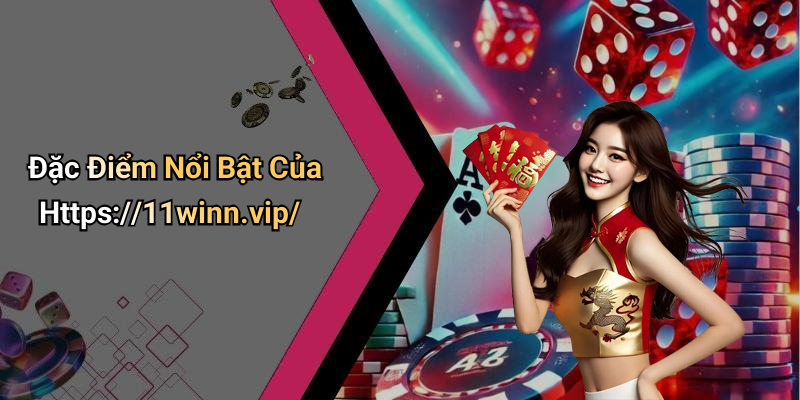 Đặc Điểm Nổi Bật Của Https://11winn.vip/