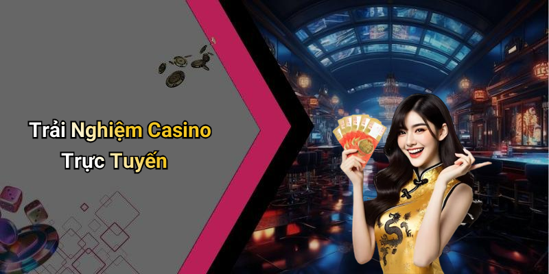 Trải Nghiệm Casino Trực Tuyến