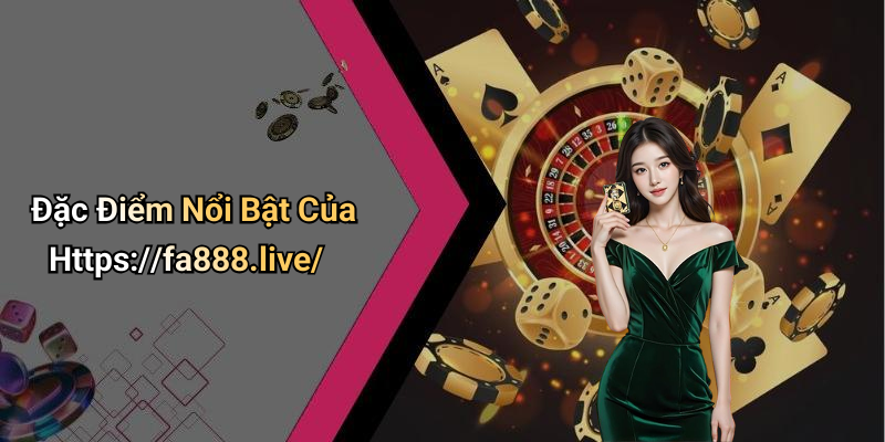 Đặc Điểm Nổi Bật Của Https://fa888.live/