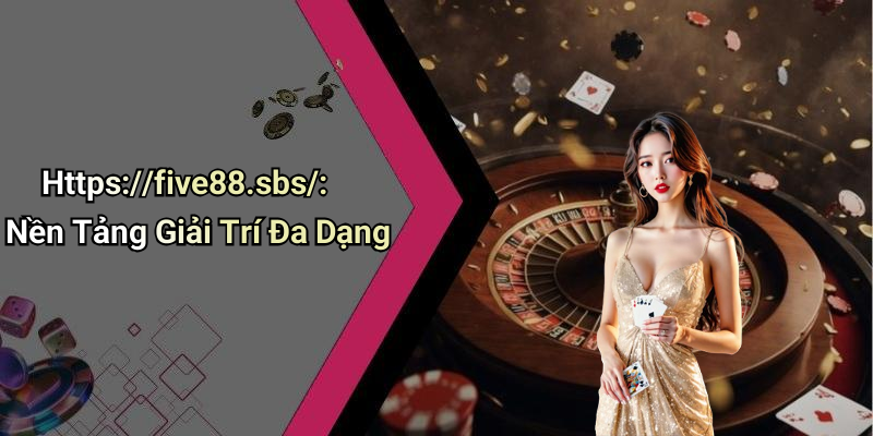 Https://five88.sbs/: Nền Tảng Giải Trí Đa Dạng