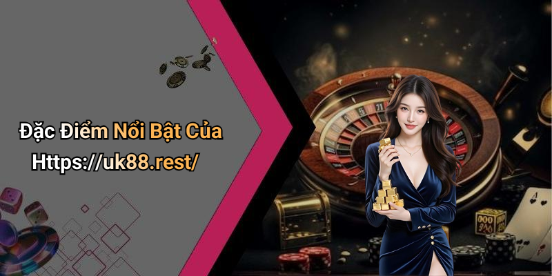 Đặc Điểm Nổi Bật Của Https://uk88.rest/
