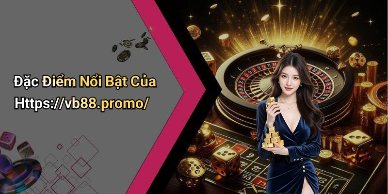 Đặc Điểm Nổi Bật Của Https://vb88.promo/