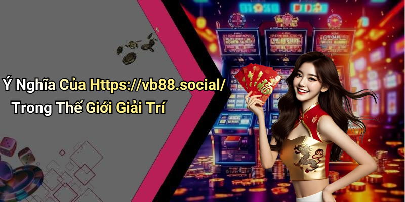Ý Nghĩa Của Https://vb88.social/ Trong Thế Giới Giải Trí