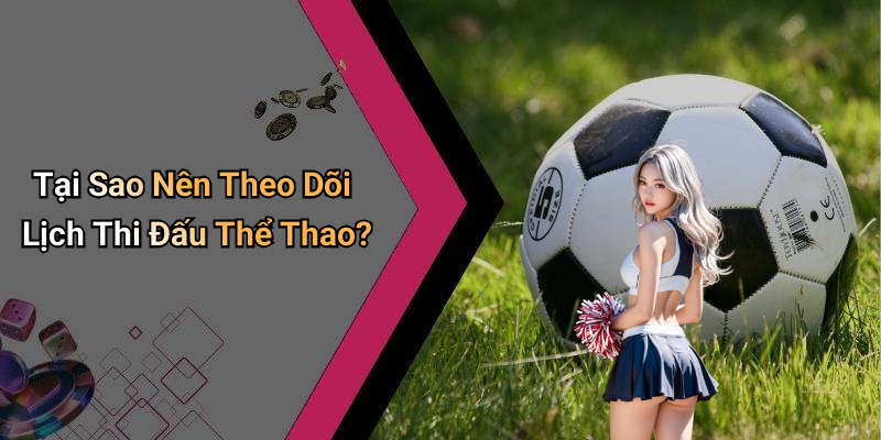 Tại Sao Nên Theo Dõi Lịch Thi Đấu Thể Thao?