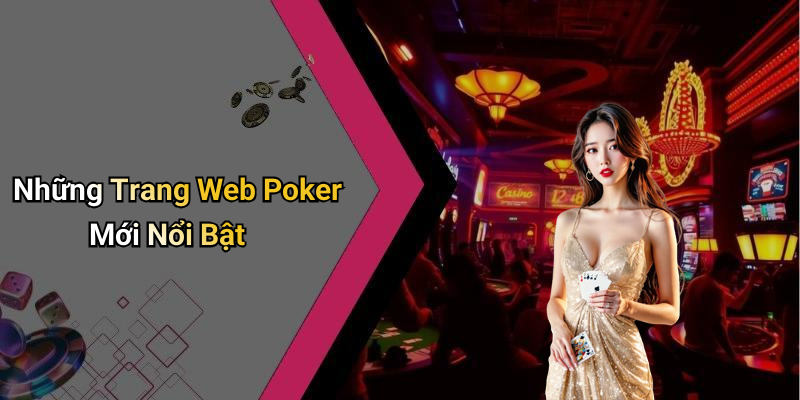 Những Trang Web Poker Mới Nổi Bật