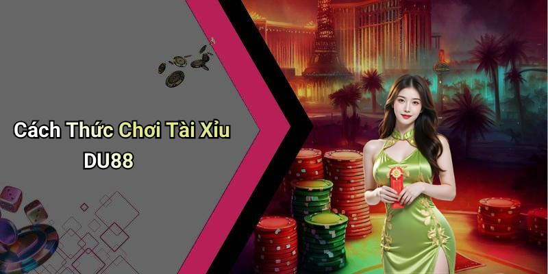 Cách Thức Chơi Tài Xỉu DU88