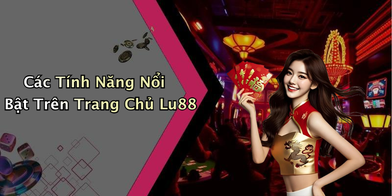 Các Tính Năng Nổi Bật Trên Trang Chủ Lu88