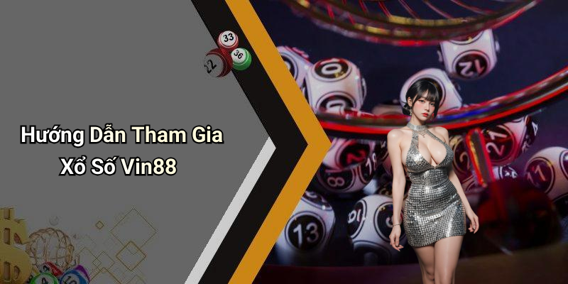 Hướng Dẫn Tham Gia Xổ Số Vin88