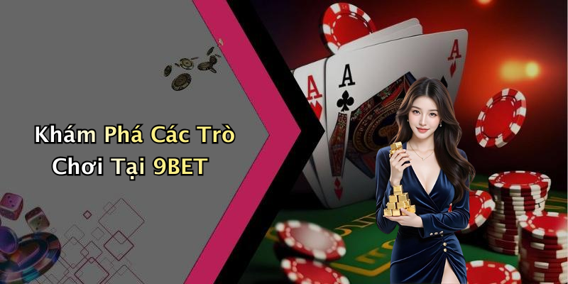 Khám Phá Các Trò Chơi Tại 9BET