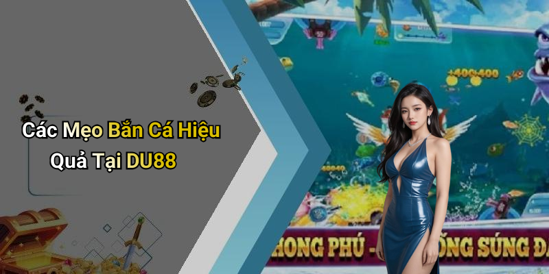 Các Mẹo Bắn Cá Hiệu Quả Tại DU88