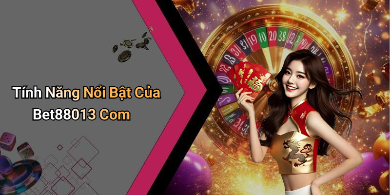 Tính Năng Nổi Bật Của Bet88013 Com