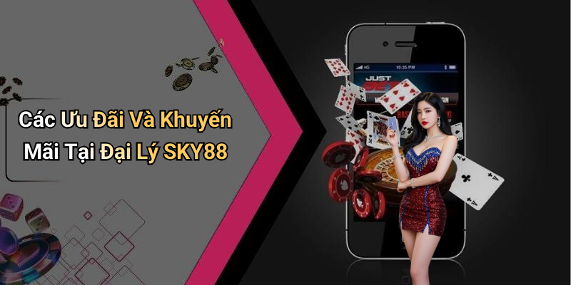 Các Ưu Đãi Và Khuyến Mãi Tại Đại Lý SKY88
