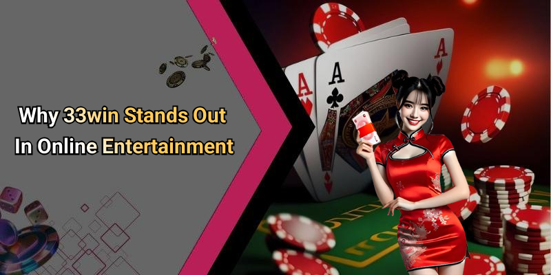 Why 33win Stands Out In Online Entertainment