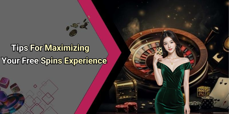 Tips For Maximizing Your Free Spins Experience