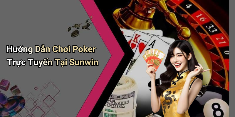 Hướng Dẫn Chơi Poker Trực Tuyến Tại Sunwin