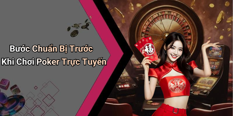 Bước Chuẩn Bị Trước Khi Chơi Poker Trực Tuyến