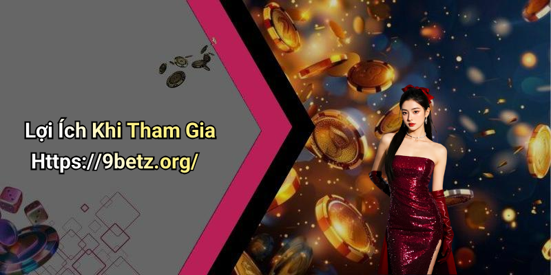 Lợi Ích Khi Tham Gia Https://9betz.org/