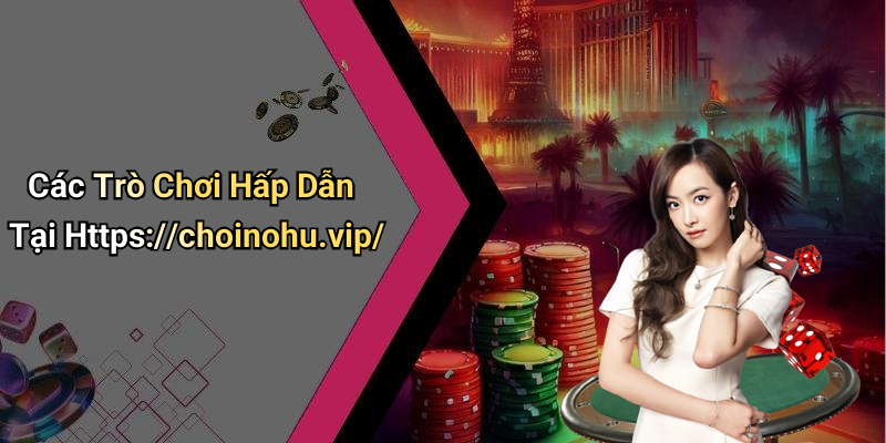 Các Trò Chơi Hấp Dẫn Tại Https://choinohu.vip/