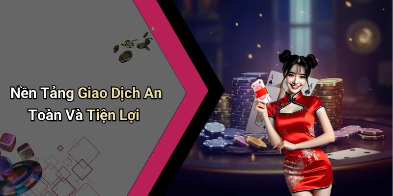 Nền Tảng Giao Dịch An Toàn Và Tiện Lợi