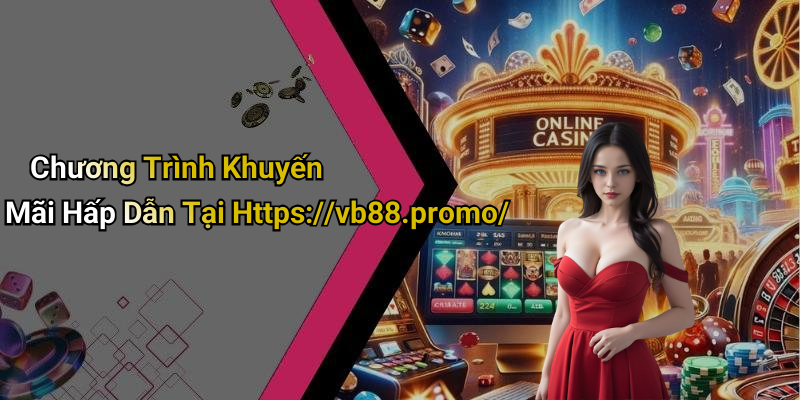 Chương Trình Khuyến Mãi Hấp Dẫn Tại Https://vb88.promo/