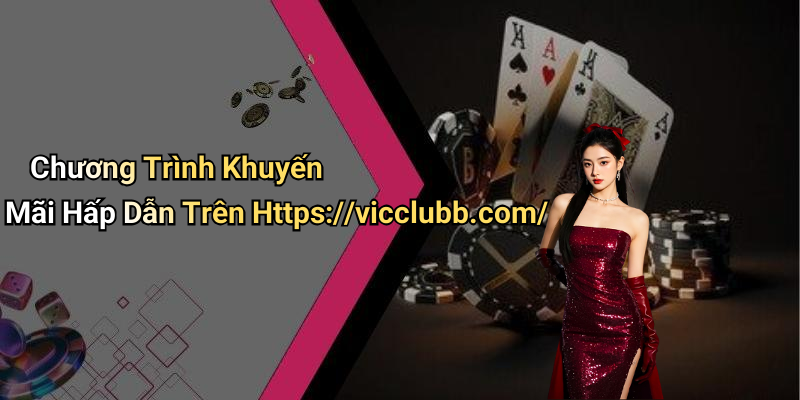 Chương Trình Khuyến Mãi Hấp Dẫn Trên Https://vicclubb.com/