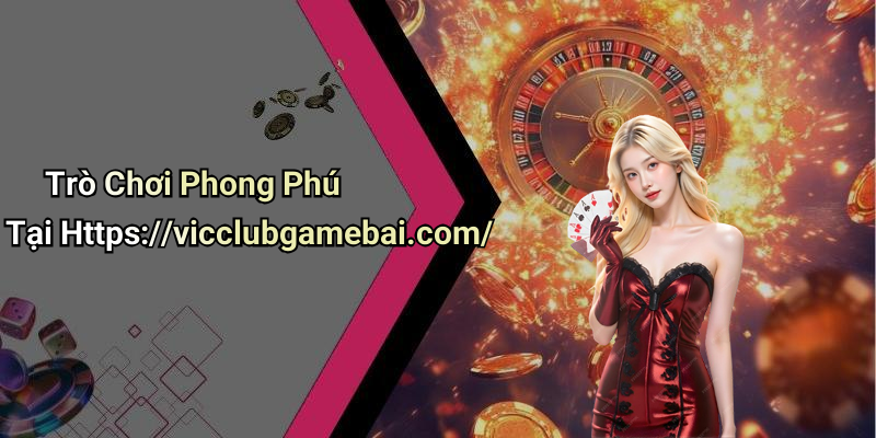 Trò Chơi Phong Phú Tại Https://vicclubgamebai.com/