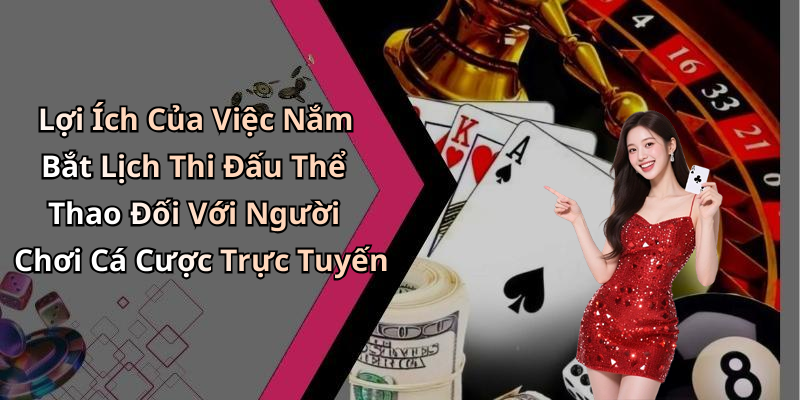 Lợi Ích Của Việc Nắm Bắt Lịch Thi Đấu Thể Thao Đối Với Người Chơi Cá Cược Trực Tuyến