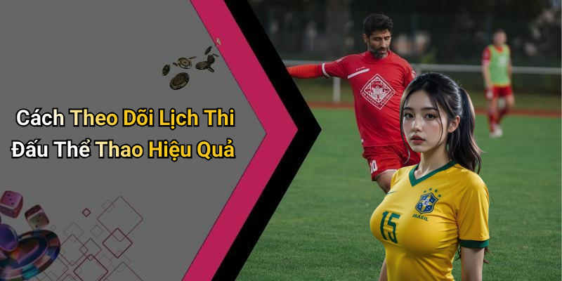 Cách Theo Dõi Lịch Thi Đấu Thể Thao Hiệu Quả