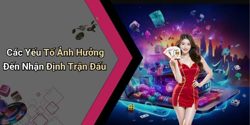 Các Yếu Tố Ảnh Hưởng Đến Nhận Định Trận Đấu