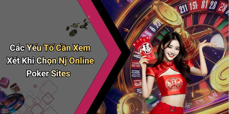 Các Yếu Tố Cần Xem Xét Khi Chọn Nj Online Poker Sites