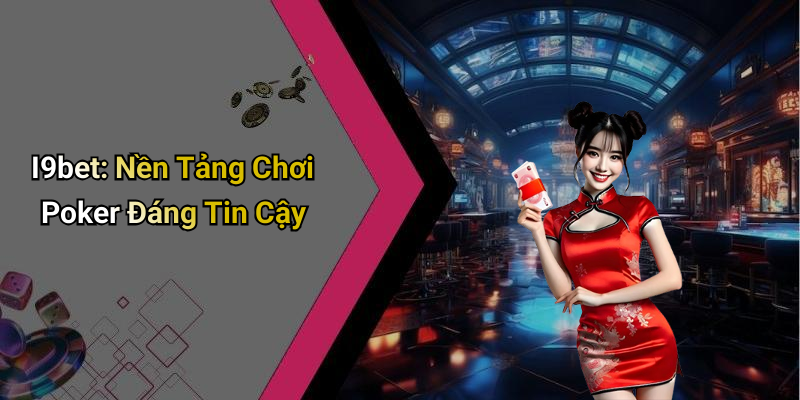 I9bet: Nền Tảng Chơi Poker Đáng Tin Cậy