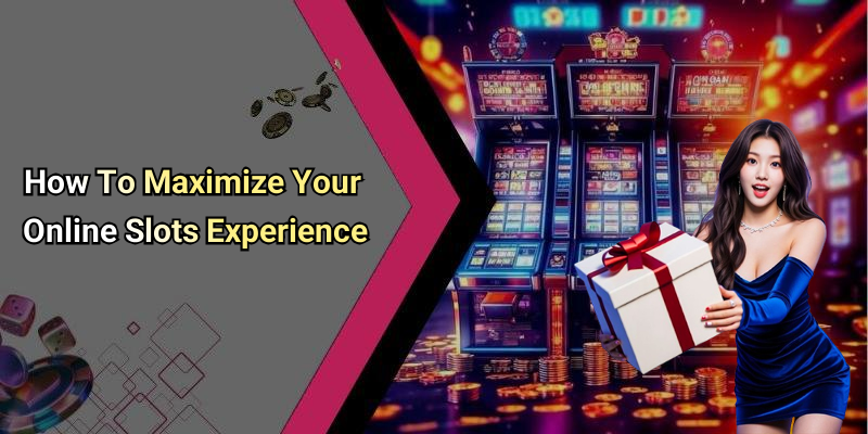How To Maximize Your Online Slots Experience