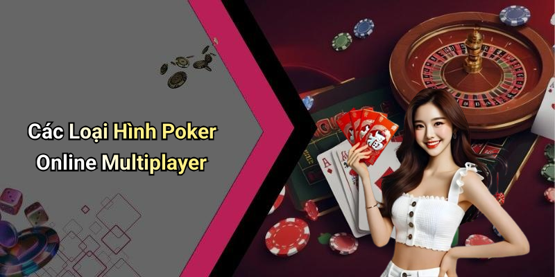 Các Loại Hình Poker Online Multiplayer