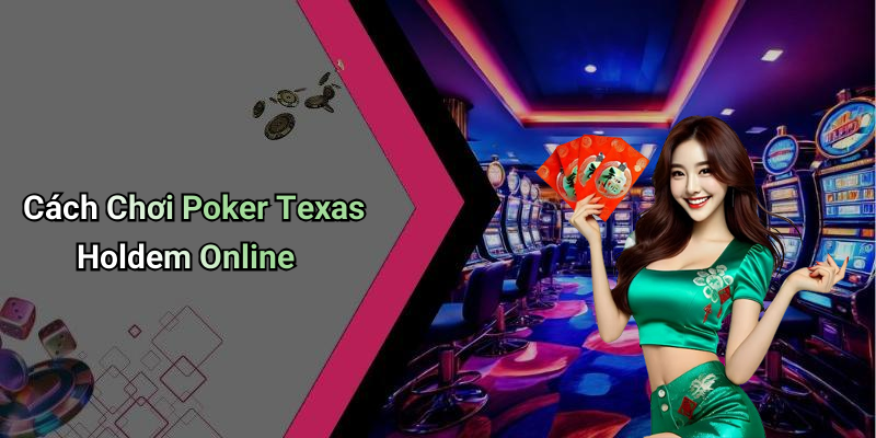Cách Chơi Poker Texas Holdem Online