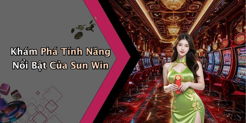 Khám Phá Tính Năng Nổi Bật Của Sun Win