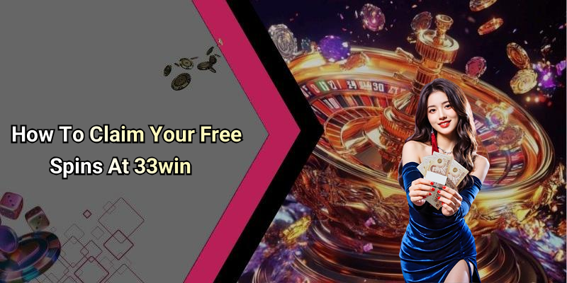 How To Claim Your Free Spins At 33win