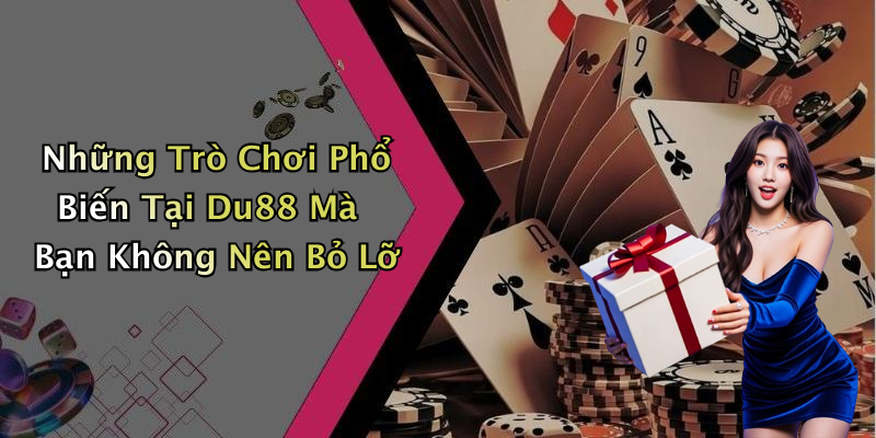Những Trò Chơi Phổ Biến Tại Du88 Mà Bạn Không Nên Bỏ Lỡ