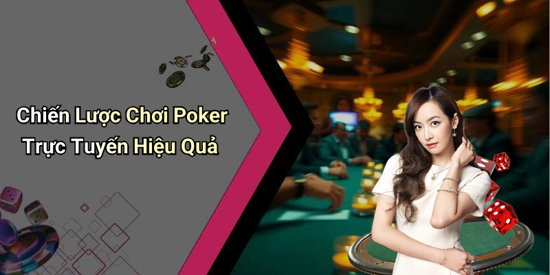 Chiến Lược Chơi Poker Trực Tuyến Hiệu Quả