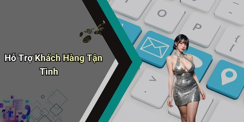 Hỗ Trợ Khách Hàng Tận Tình