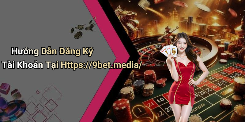 Hướng Dẫn Đăng Ký Tài Khoản Tại Https://9bet.media/