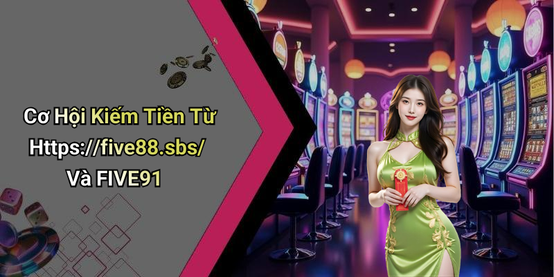 Cơ Hội Kiếm Tiền Từ Https://five88.sbs/ Và FIVE91
