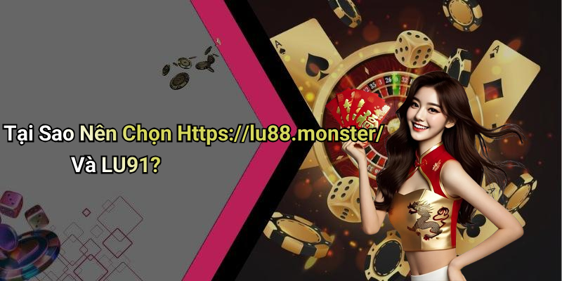 Tại Sao Nên Chọn Https://lu88.monster/ Và LU91?